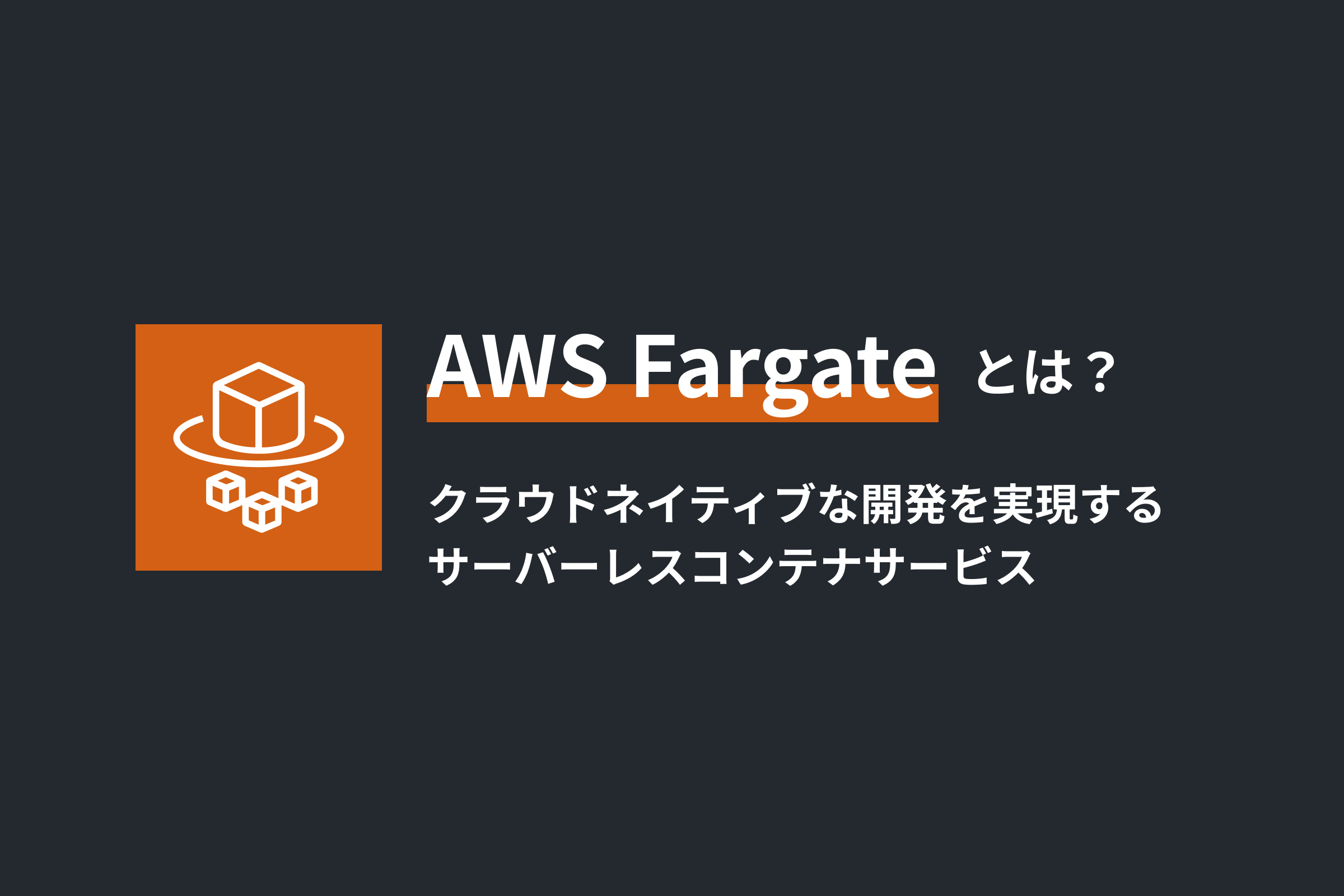 AWS Fargateとは？クラウドネイティブな開発を実現するサーバーレスコンテナサービス